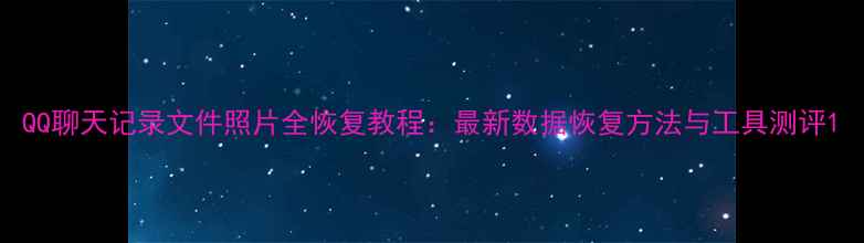 图片 QQ聊天记录文件照片全恢复教程：最新数据恢复方法与工具测评1
