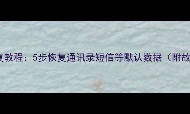 图片 SIM卡数据恢复教程：5步恢复通讯录短信等默认数据（附故障解决指南）