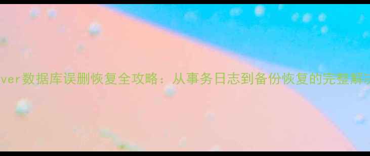 图片 SQLServer数据库误删恢复全攻略：从事务日志到备份恢复的完整解决方案1
