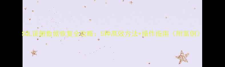 图片 SQL误删数据恢复全攻略：5种高效方法+操作指南（附案例）
