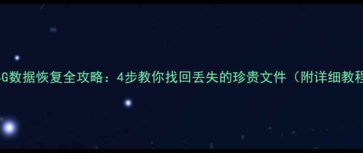 图片 U盘4G数据恢复全攻略：4步教你找回丢失的珍贵文件（附详细教程）2