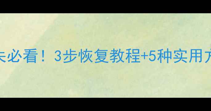 图片 U盘拔出后数据丢失必看！3步恢复教程+5种实用方法（附操作图）1