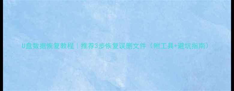 图片 U盘数据恢复教程｜推荐3步恢复误删文件（附工具+避坑指南）