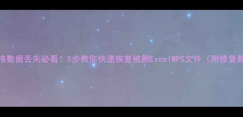 图片 U盘表格数据丢失必看！5步教你快速恢复被删ExcelWPS文件（附修复教程）2