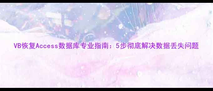 图片 VB恢复Access数据库专业指南：5步彻底解决数据丢失问题