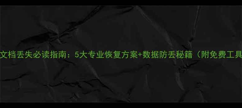 图片 WPS文档丢失必读指南：5大专业恢复方案+数据防丢秘籍（附免费工具）2