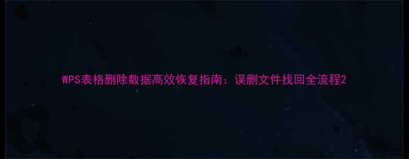 图片 WPS表格删除数据高效恢复指南：误删文件找回全流程2