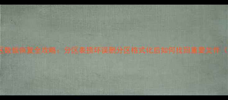 图片 Win10磁盘分区数据恢复全攻略：分区表损坏误删分区格式化后如何找回重要文件（附详细步骤）