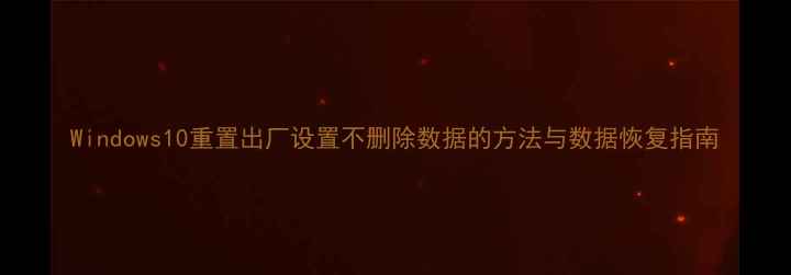 图片 Windows10重置出厂设置不删除数据的方法与数据恢复指南