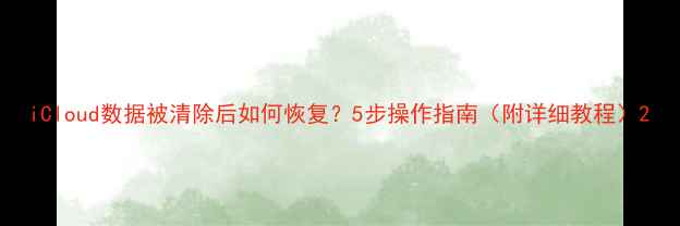 图片 iCloud数据被清除后如何恢复？5步操作指南（附详细教程）2