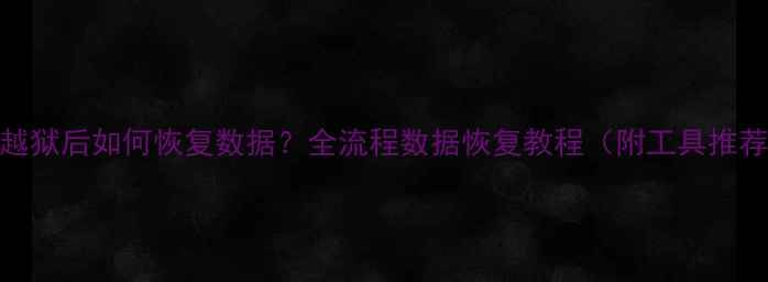 图片 iOS越狱后如何恢复数据？全流程数据恢复教程（附工具推荐）1