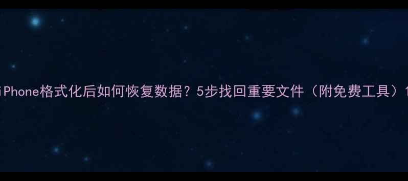 图片 iPhone格式化后如何恢复数据？5步找回重要文件（附免费工具）1