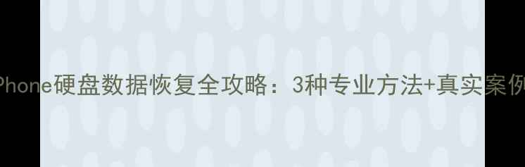 图片 iPhone硬盘数据恢复全攻略：3种专业方法+真实案例2