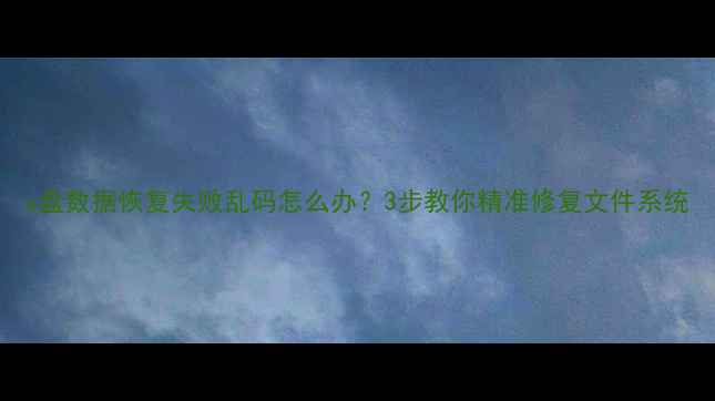 图片 u盘数据恢复失败乱码怎么办？3步教你精准修复文件系统