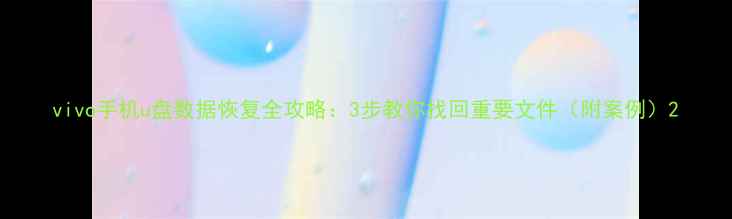 图片 vivo手机u盘数据恢复全攻略：3步教你找回重要文件（附案例）2