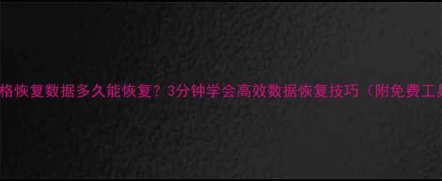 图片 ⏰表格恢复数据多久能恢复？3分钟学会高效数据恢复技巧（附免费工具）2