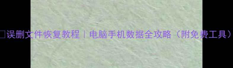 图片 ✅误删文件恢复教程｜电脑手机数据全攻略（附免费工具）