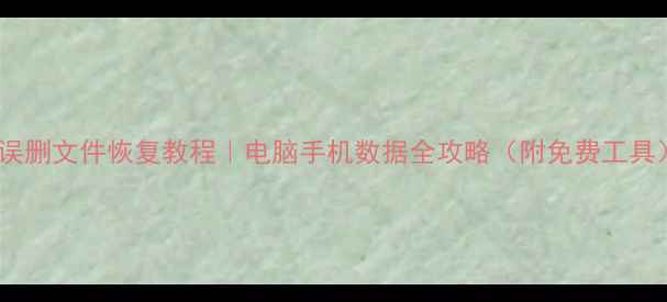 图片 ✅误删文件恢复教程｜电脑手机数据全攻略（附免费工具）1