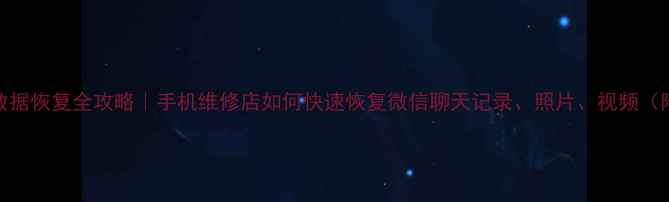 图片 ✨天津手机数据恢复全攻略｜手机维修店如何快速恢复微信聊天记录、照片、视频（附免费教程）