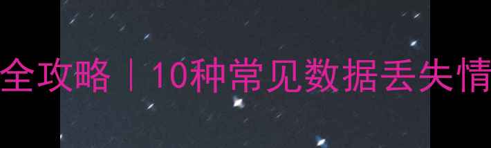 图片 ✨手机电脑数据恢复全攻略｜10种常见数据丢失情况及专业恢复方法🔥