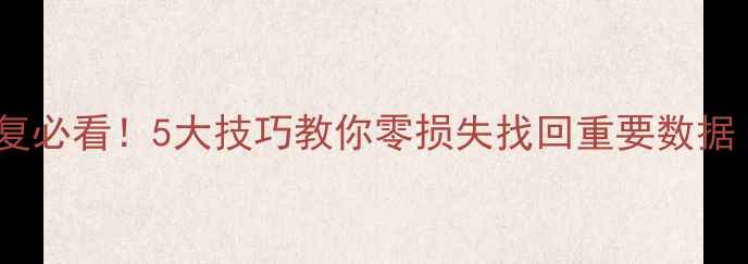 图片 ✨手机电脑文件恢复必看！5大技巧教你零损失找回重要数据（附实操教程）🌟1