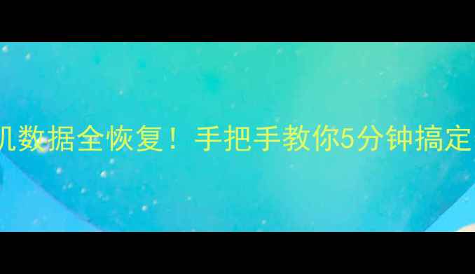 图片 ✨电脑手机数据全恢复！手把手教你5分钟搞定数据丢失1