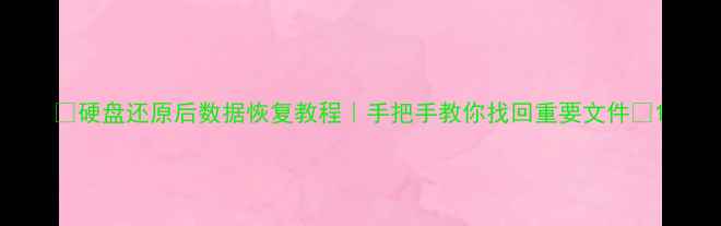 图片 ✨硬盘还原后数据恢复教程｜手把手教你找回重要文件💻1