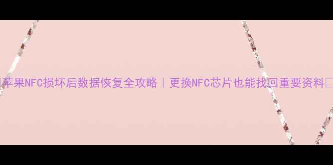 图片 ✨苹果NFC损坏后数据恢复全攻略｜更换NFC芯片也能找回重要资料✨2