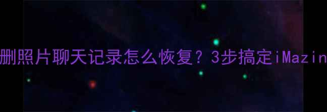 图片 ✨苹果手机误删照片聊天记录怎么恢复？3步搞定iMazing恢复教程✨2