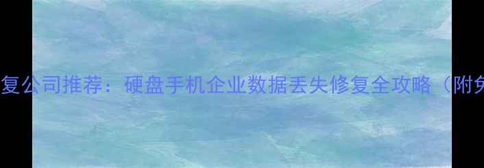 图片 上海权威数据恢复公司推荐：硬盘手机企业数据丢失修复全攻略（附免费诊断通道）1