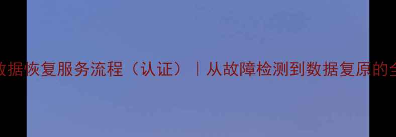 图片 专业数据恢复服务流程（认证）｜从故障检测到数据复原的全流程
