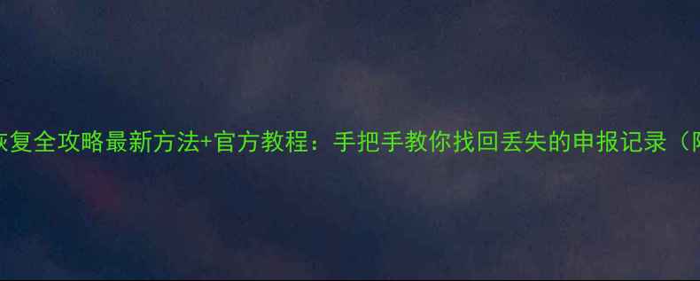 图片 个税APP数据恢复全攻略最新方法+官方教程：手把手教你找回丢失的申报记录（附操作视频）1
