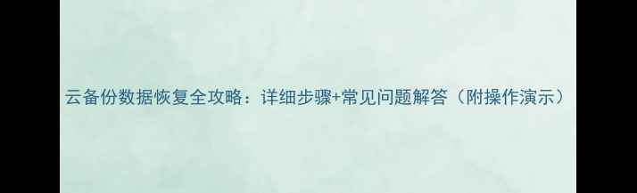 图片 云备份数据恢复全攻略：详细步骤+常见问题解答（附操作演示）