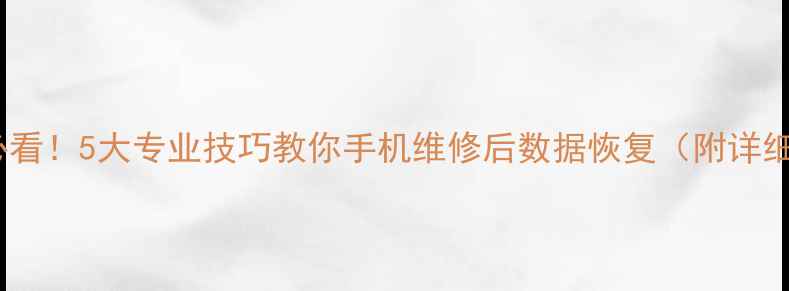 图片 修手机必看！5大专业技巧教你手机维修后数据恢复（附详细步骤）2