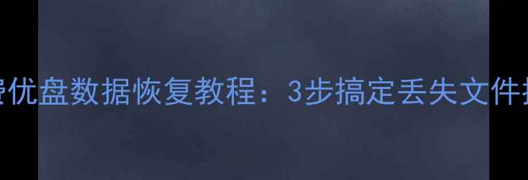 图片 免费优盘数据恢复教程：3步搞定丢失文件推荐