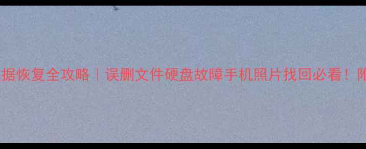 图片 免费教程电脑数据恢复全攻略｜误删文件硬盘故障手机照片找回必看！附详细操作步骤1