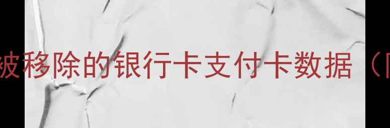 图片 全攻略：如何恢复被移除的银行卡支付卡数据（附详细操作指南）2