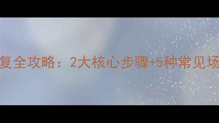 图片 分步数据恢复全攻略：2大核心步骤+5种常见场景应对技巧