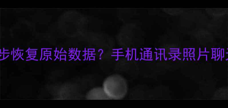 图片 刷机后如何3步恢复原始数据？手机通讯录照片聊天记录全攻略