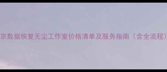 图片 北京数据恢复无尘工作室价格清单及服务指南（含全流程）1