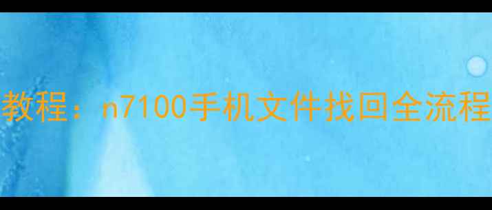 图片 华为P30数据恢复教程：n7100手机文件找回全流程（附实用技巧）1