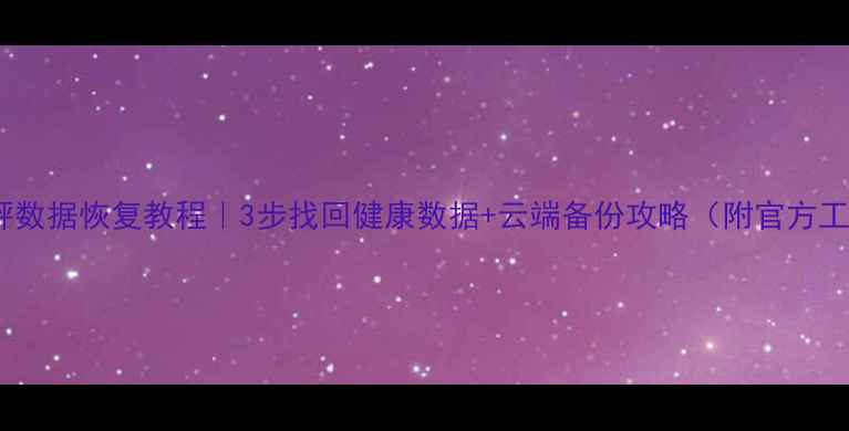 图片 华为体脂秤数据恢复教程｜3步找回健康数据+云端备份攻略（附官方工具下载）2