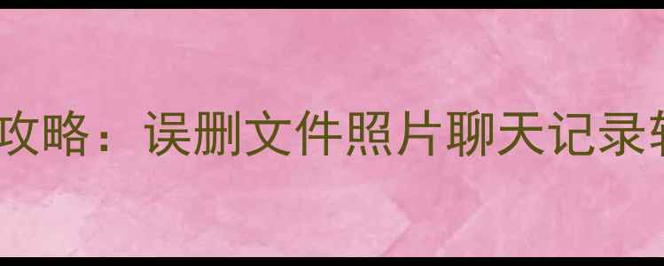 图片 华为平板数据删除恢复全攻略：误删文件照片聊天记录轻松找回，教程+工具推荐