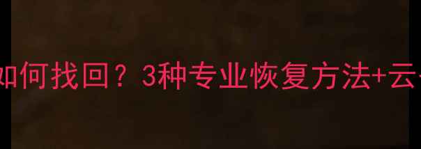图片 华为手机相册误删后如何找回？3种专业恢复方法+云备份指南（附教程）1