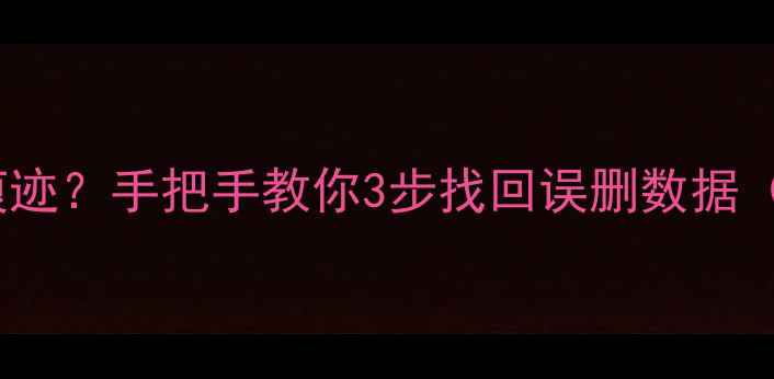 图片 卸载残留删文件没痕迹？手把手教你3步找回误删数据（附免费工具推荐）2