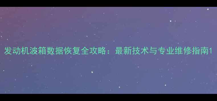 图片 发动机波箱数据恢复全攻略：最新技术与专业维修指南1