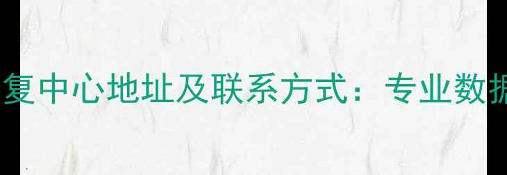 图片 合肥市数据恢复中心地址及联系方式：专业数据恢复服务全2