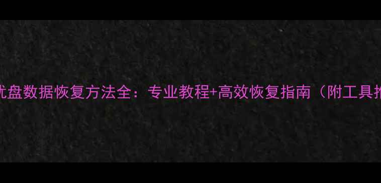 图片 固态优盘数据恢复方法全：专业教程+高效恢复指南（附工具推荐）