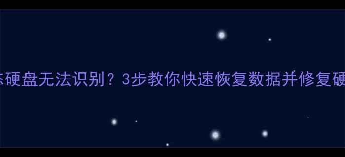 图片 固态硬盘无法识别？3步教你快速恢复数据并修复硬盘2