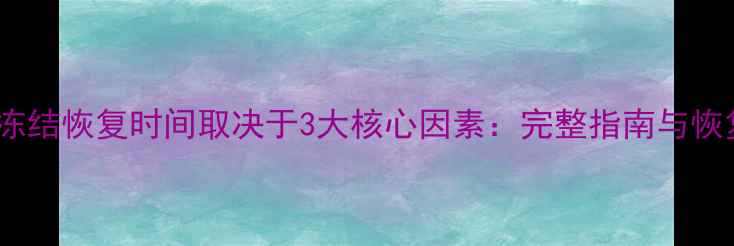 图片 大数据冻结恢复时间取决于3大核心因素：完整指南与恢复周期2